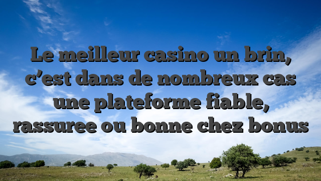 Le meilleur casino un brin, c’est dans de nombreux cas une plateforme fiable, rassuree ou bonne chez bonus