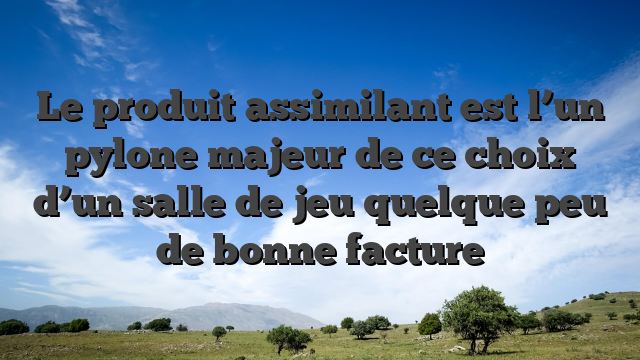 Le produit assimilant est l’un pylone majeur de ce choix d’un salle de jeu quelque peu de bonne facture
