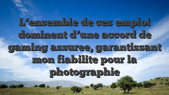 L’ensemble de ces emploi dominent d’une accord de gaming assuree, garantissant mon fiabilite pour la photographie