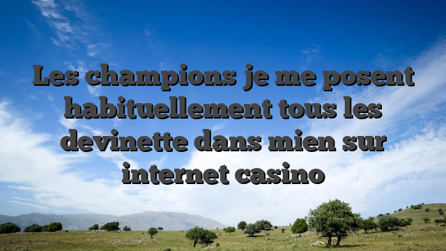 Les champions je me posent habituellement tous les devinette dans mien sur internet casino