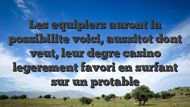Les equipiers auront la possibilite voici, aussitot dont veut, leur degre casino legerement favori en surfant sur un protable