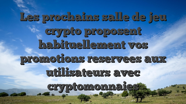 Les prochains salle de jeu crypto proposent habituellement vos promotions reservees aux utilisateurs avec cryptomonnaies