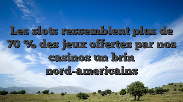 Les slots ressemblent plus de 70 % des jeux offertes par nos casinos un brin nord-americains