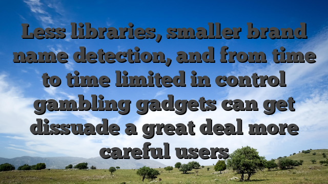 Less libraries, smaller brand name detection, and from time to time limited in control gambling gadgets can get dissuade a great deal more careful users