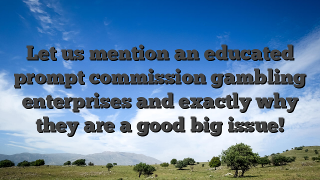 Let us mention an educated prompt commission gambling enterprises and exactly why they are a good big issue!