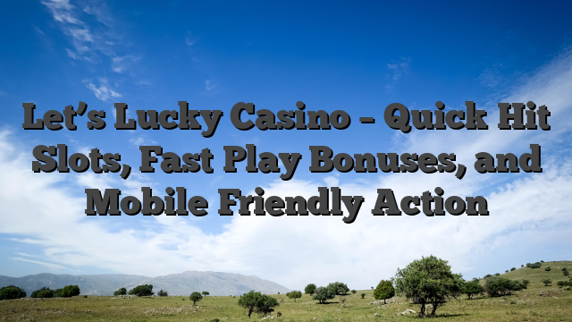 Let’s Lucky Casino – Quick‑Hit Slots, Fast‑Play Bonuses, and Mobile‑Friendly Action