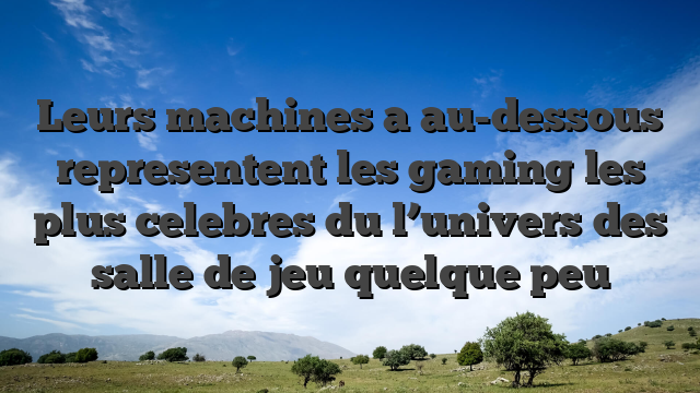 Leurs machines a au-dessous representent les gaming les plus celebres du l’univers des salle de jeu quelque peu