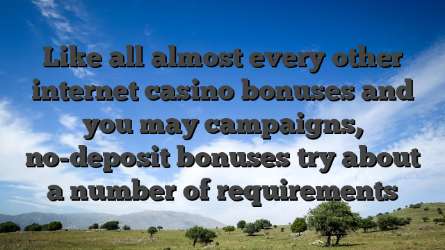 Like all almost every other internet casino bonuses and you may campaigns, no-deposit bonuses try about a number of requirements