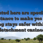 Listed here are specific assistance to make yes their gaming stays safer within fast detachment casinos