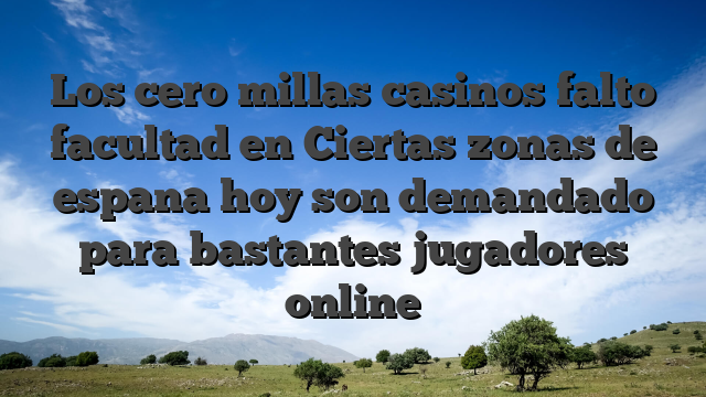 Los cero millas casinos falto facultad en Ciertas zonas de espana hoy son demandado para bastantes jugadores online