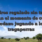 Los giros regalado sin tanque os dan el momento de colgar pedazo jugando a los tragaperras