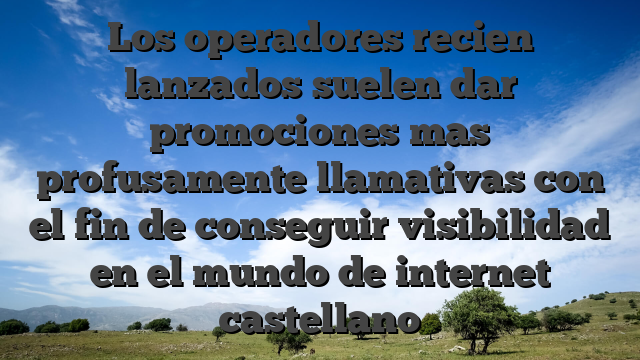 Los operadores recien lanzados suelen dar promociones mas profusamente llamativas con el fin de conseguir visibilidad en el mundo de internet castellano
