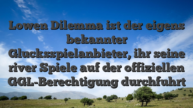 Lowen Dilemma ist der eigens bekannter Glucksspielanbieter, ihr seine river Spiele auf der offiziellen GGL-Berechtigung durchfuhrt