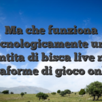 Ma che funziona tecnologicamente una quantita di bisca live nelle piattaforme di gioco online?