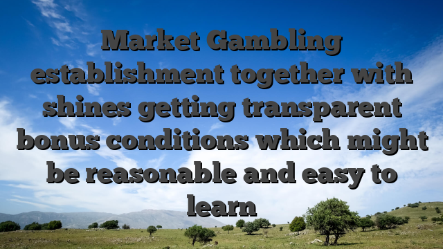 Market Gambling establishment together with shines getting transparent bonus conditions which might be reasonable and easy to learn