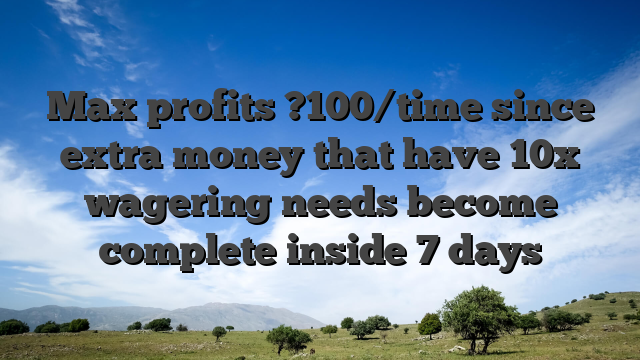 Max profits ?100/time since extra money that have 10x wagering needs become complete inside 7 days