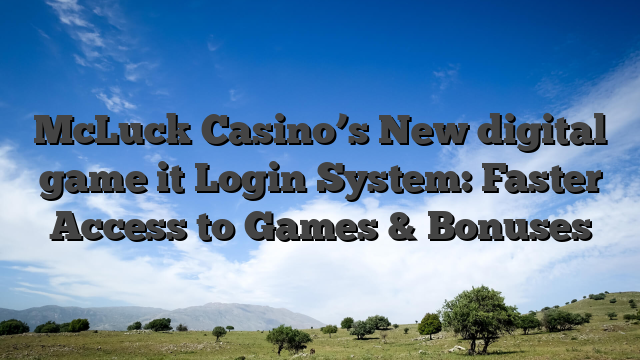 McLuck Casino’s New digital game it Login System: Faster Access to Games & Bonuses