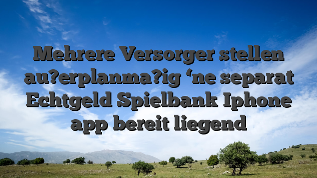 Mehrere Versorger stellen au?erplanma?ig ‘ne separat Echtgeld Spielbank Iphone app bereit liegend
