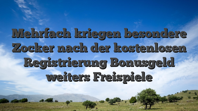 Mehrfach kriegen besondere Zocker nach der kostenlosen Registrierung Bonusgeld weiters Freispiele