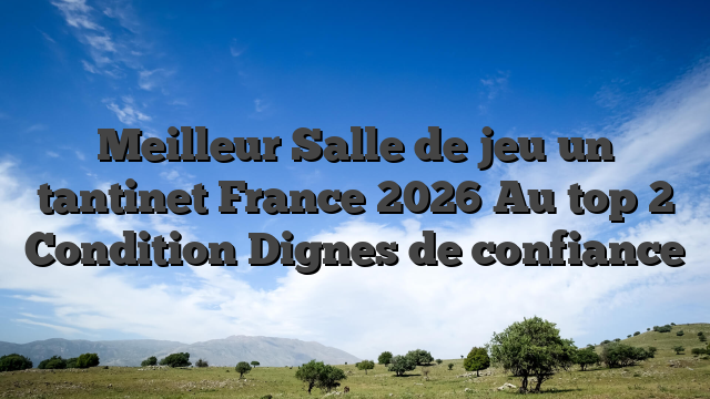 Meilleur Salle de jeu un tantinet France 2026 Au top 2 Condition Dignes de confiance