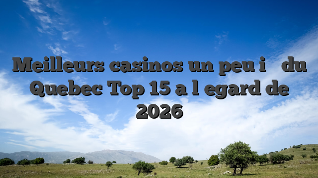 Meilleurs casinos un peu i�   du Quebec Top 15 a l�egard de 2026