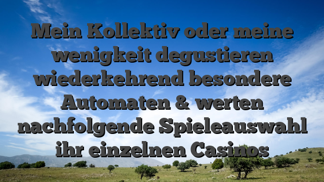 Mein Kollektiv oder meine wenigkeit degustieren wiederkehrend besondere Automaten & werten nachfolgende Spieleauswahl ihr einzelnen Casinos