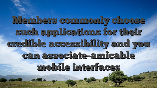 Members commonly choose such applications for their credible accessibility and you can associate-amicable mobile interfaces