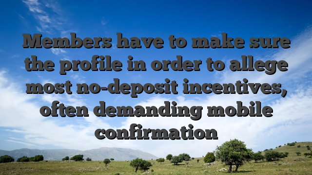 Members have to make sure the profile in order to allege most no-deposit incentives, often demanding mobile confirmation