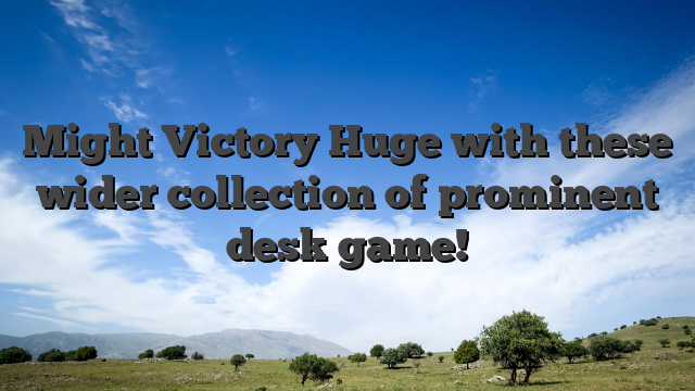 Might Victory Huge with these wider collection of prominent desk game!