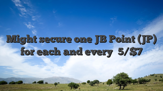 Might secure one JB Point (JP) for each and every �5/$7