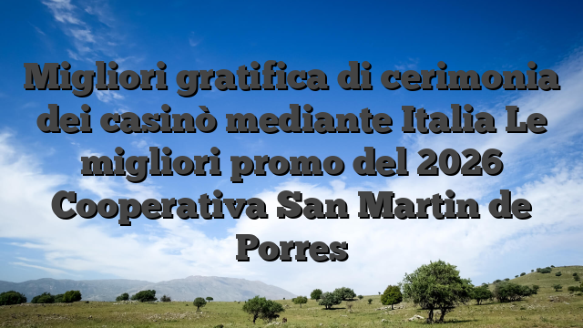 Migliori gratifica di cerimonia dei casinò mediante Italia Le migliori promo del 2026 Cooperativa San Martin de Porres