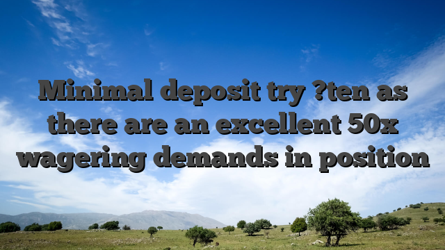 Minimal deposit try ?ten as there are an excellent 50x wagering demands in position