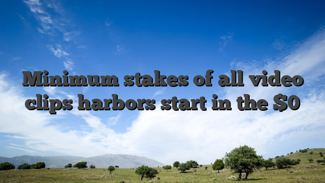 Minimum stakes of all video clips harbors start in the $0