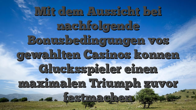 Mit dem Aussicht bei nachfolgende Bonusbedingungen vos gewahlten Casinos konnen Glucksspieler einen maximalen Triumph zuvor festmachen