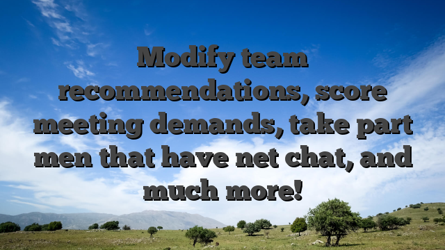 Modify team recommendations, score meeting demands, take part men that have net chat, and much more!