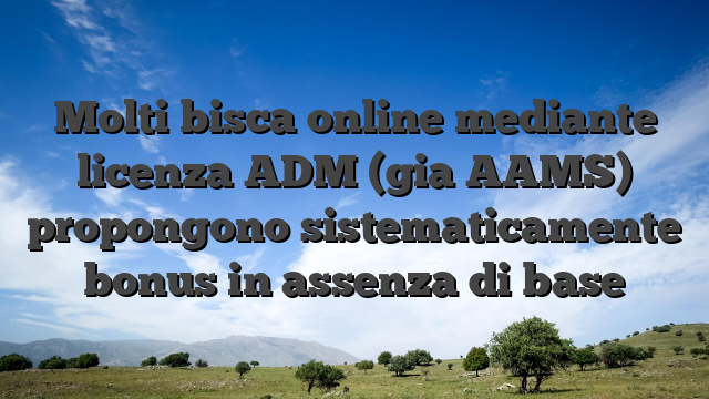 Molti bisca online mediante licenza ADM (gia AAMS) propongono sistematicamente bonus in assenza di base