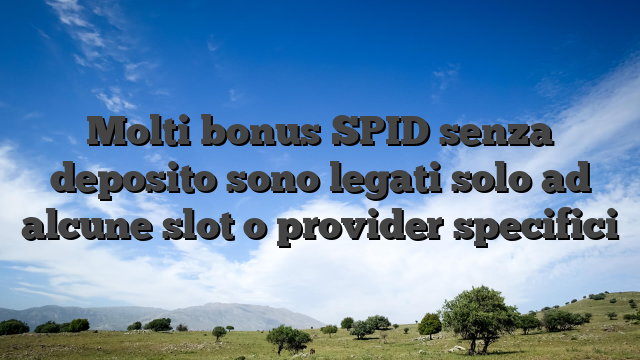 Molti bonus SPID senza deposito sono legati solo ad alcune slot o provider specifici