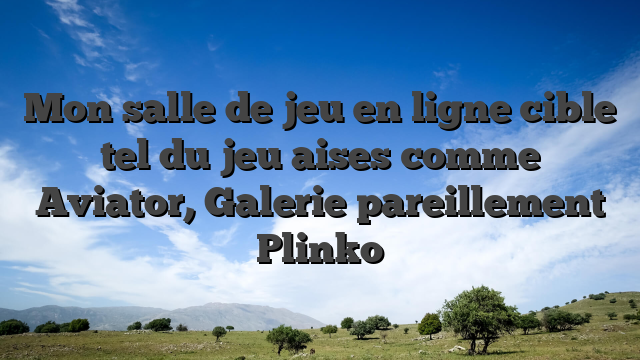 Mon salle de jeu en ligne cible tel du jeu aises comme Aviator, Galerie pareillement Plinko
