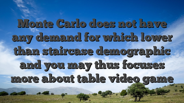 Monte Carlo does not have any demand for which lower than staircase demographic and you may thus focuses more about table video game