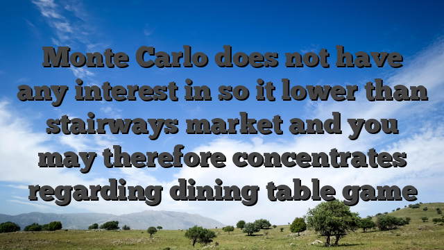 Monte Carlo does not have any interest in so it lower than stairways market and you may therefore concentrates regarding dining table game