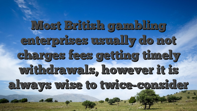Most British gambling enterprises usually do not charges fees getting timely withdrawals, however it is always wise to twice-consider