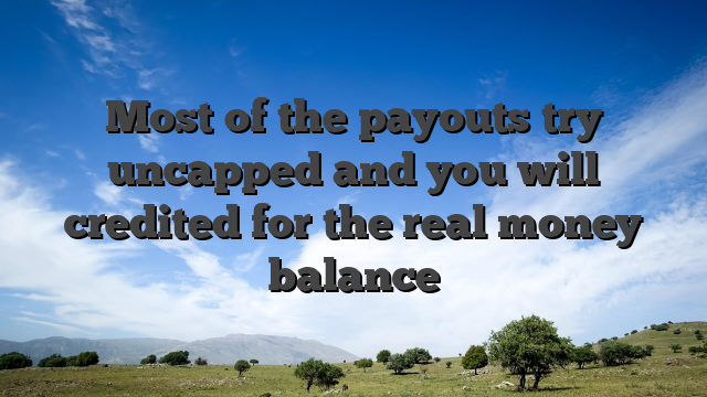 Most of the payouts try uncapped and you will credited for the real money balance