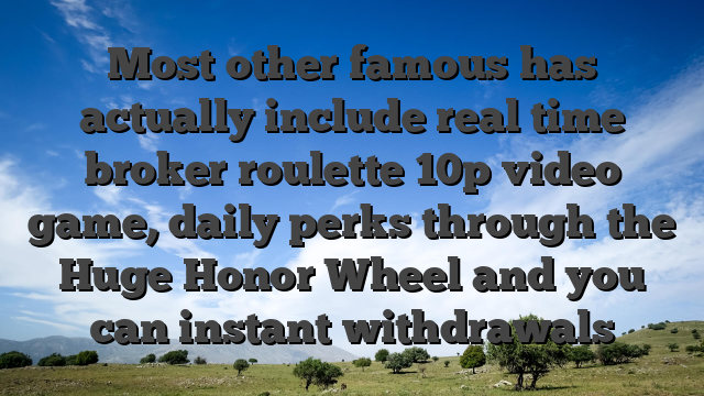 Most other famous has actually include real time broker roulette 10p video game, daily perks through the Huge Honor Wheel and you can instant withdrawals