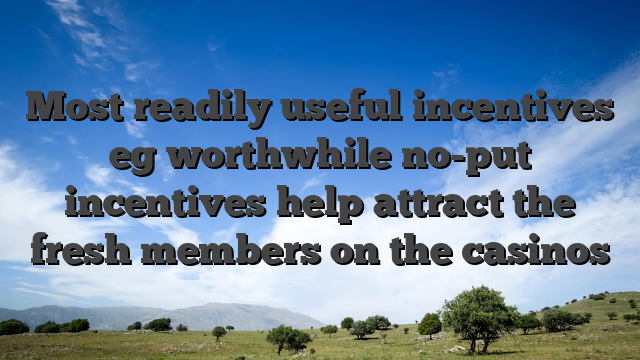 Most readily useful incentives eg worthwhile no-put incentives help attract the fresh members on the casinos