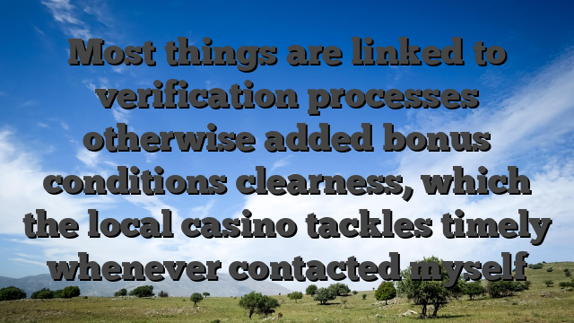 Most things are linked to verification processes otherwise added bonus conditions clearness, which the local casino tackles timely whenever contacted myself