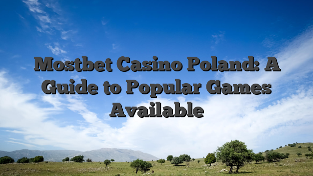 Mostbet Casino Poland: A Guide to Popular Games Available