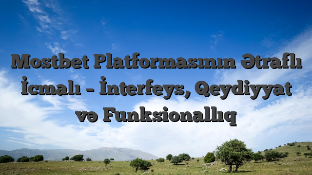Mostbet Platformasının Ətraflı İcmalı – İnterfeys, Qeydiyyat və Funksionallıq