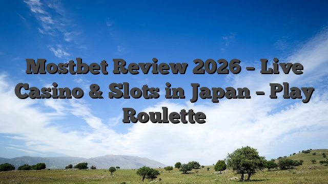 Mostbet Review 2026 – Live Casino & Slots in Japan – Play Roulette