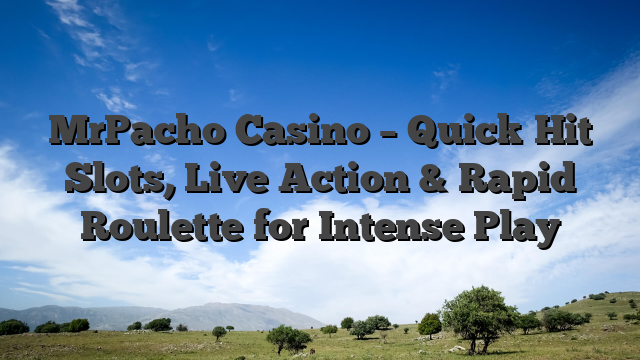 MrPacho Casino – Quick‑Hit Slots, Live Action & Rapid Roulette for Intense Play