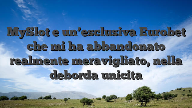 MySlot e un’esclusiva Eurobet che mi ha abbandonato realmente meravigliato, nella deborda unicita